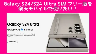 Android端末ならコレ！Galaxy S24/S24 Ultra SIMフリー版を楽天モバイルで使いたい！