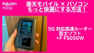 楽天モバイルをモバイルルーター『富士ソフト +F FS050W』で使う！