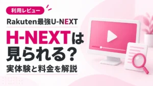 Rakuten最強U-NEXTでH-NEXTは見られる？実体験と料金を解説