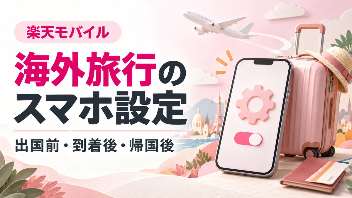 楽天モバイルの海外旅行で必要な出国前・到着後・帰国後のスマホ設定